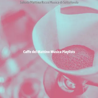 Sabato Mattina Ricco Musica di Sottofondo by Caffe del Mattino Musica Playlists