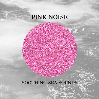 Pink Noise and Soothing Sea Sounds by Pink Noise Playlist