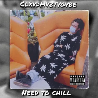 Need To Chill by Clxvdmvztvgvbe