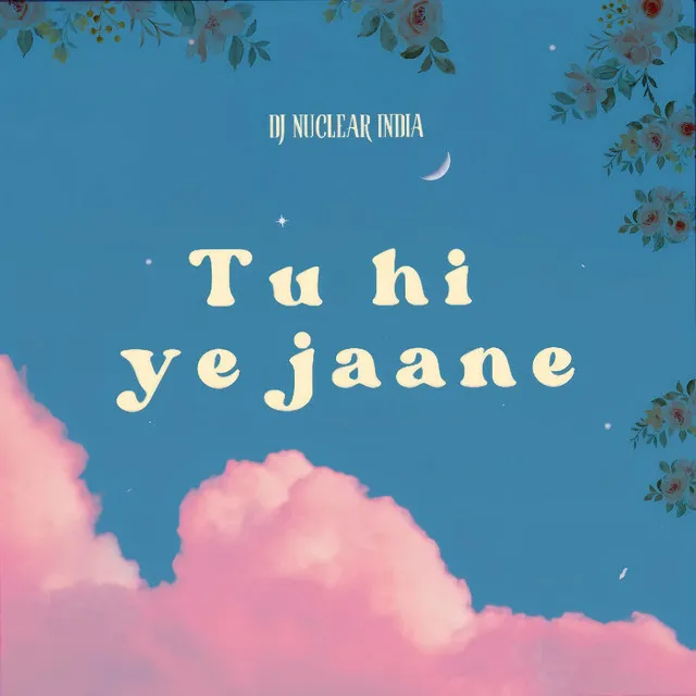 Tu hi ye jaane