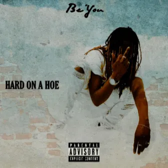 Hard on a HOE by Be' You