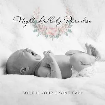 Night Lullaby Paradise: Soothe Your Crying Baby, Relaxing Music to Lull Your Newborn to Sleep by Calming Water Consort / Baby Sleep Lullaby Academy