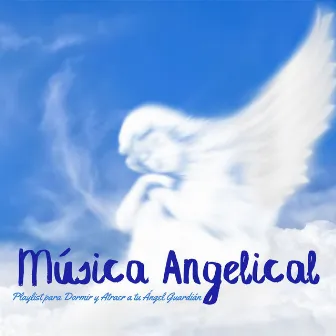 Música Angelical: Playlist para Dormir y Atraer a tu Ángel Guardián by Angel Pacifico