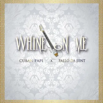 Whine On Me by PALLO DA JIINT