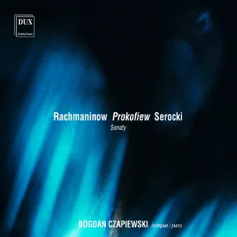 Rachmaninov, Prokofiev & Serocki: Sonaty by Bogdan Czapiewski