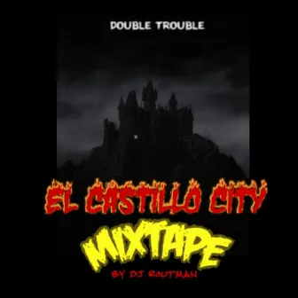 El castillo city mixtape (By DjRoutMan) by Double Trouble MR Ebola el Gama