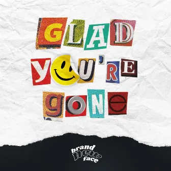 Glad You're Gone by Brand New Face