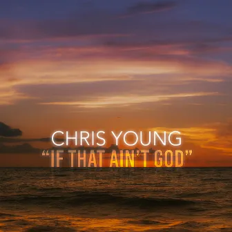 If That Ain't God by Chris Young