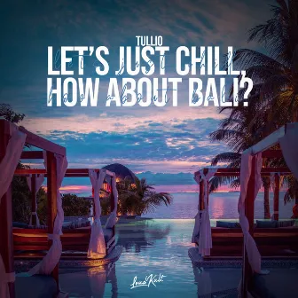 Let's Just Chill, How About Bali? by Tullio