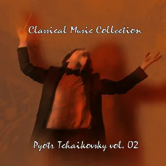 Classical Music Collection: Pyotr Tchaikovsky Vol. 02 by Pyotr Tschaikovsky