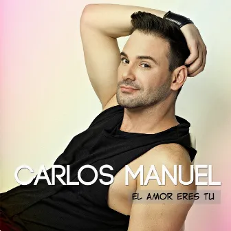 El Amor Eres Tu by Carlos Manuel