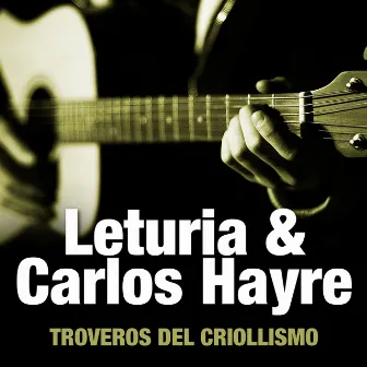 Leturia & Carlos Hayre: Troveros del Criollismo by Carlos Hayre