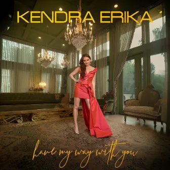 Have My Way With You by Kendra Erika