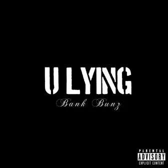 U Lying by Bank Bunz