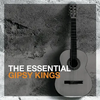 The Essential Gipsy Kings by Gipsy Kings