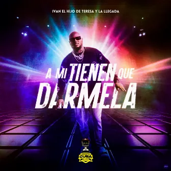 A Mi Tienen Que Darmela by Ivan El Hijo de Teresa y La Llegada