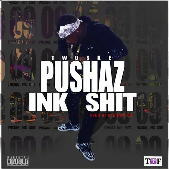 Pushaz Ink Shit by Twoske