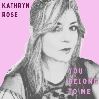 You Belong To Me by Kathryn Rose