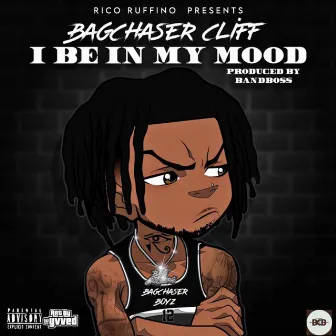 I Be In My Mood by BagChaser Cliff