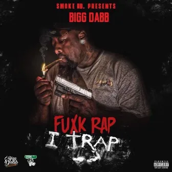 Fuxk Rap I Trap by Bigg Dabb