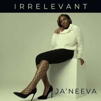 Irrelevant by Ja'Neeva