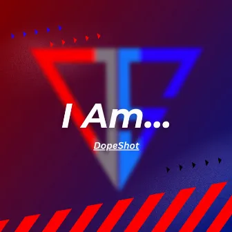 I Am... by DopeShot