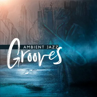 Ambient Jazz Grooves - Smooth Night Music for Relaxing and Chilling Out by Gregory Stanley