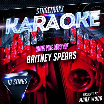 Stagetraxx Karaoke : Sing the Hits of Britney Spears (Karaoke Version) by Mark Wood