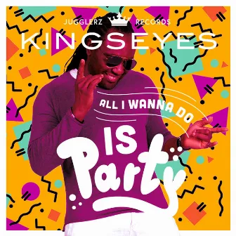 All I Wanna Do is Party by Kingseyes