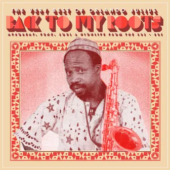 Back To My Roots: The Very Best of Orlando Julius - Afrobeat, Funk, Soul & Highlife From The '60s-'80s by Orlando Julius