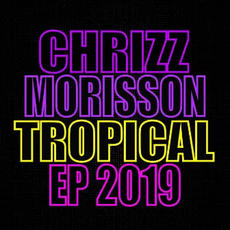 Tropical EP 2019 by Chrizz Morisson