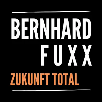 Zukunft Total by Bernhard Fuxx