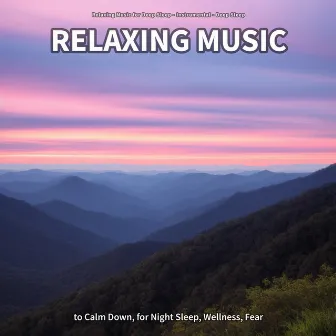 Relaxing Music to Calm Down, for Night Sleep, Wellness, Fear by Relaxing Music for Deep Sleep