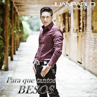 Para Que Tantos Besos - Single by Juan Pablo Navarrete