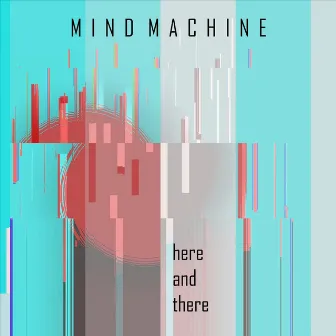 Here and There by Mind Machine