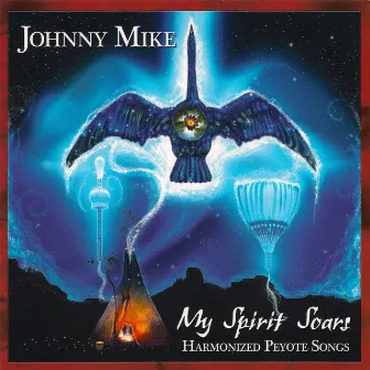 My Spirit Soars - Harmonized Peyote Songs by Johnny Mike