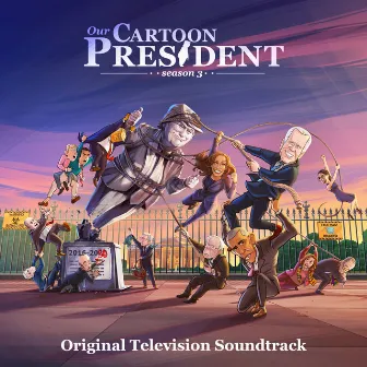 Our Cartoon President: Season 3 (Original Television Soundtrack) by Our Cartoon President Cast