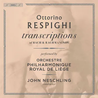 Respighi: Transcriptions of Bach & Rachmaninoff by Orchestre Philharmonique Royal de Liège