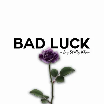 Bad Luck by Jay Skillz Khan