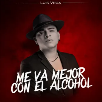 Me Va Mejor Con el Alcohol by Luis Vega