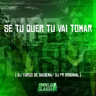 Se Tu Quer Tu Vai Tomar by dj turco de diadema