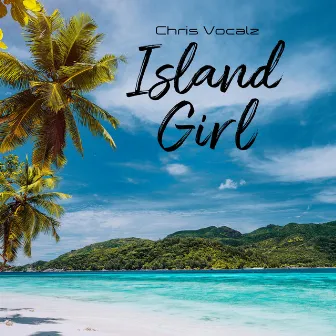 Island Girl by Chris Vocalz