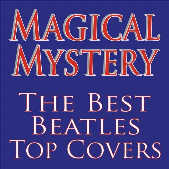 Magical Mystery... The Best Beatles Top Covers! by Magical Mystery