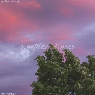 simpler times by Iam6teen