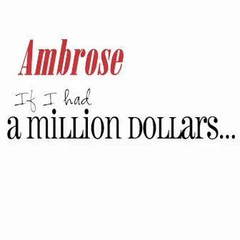 If I Had A Million Dollars by Ambrose