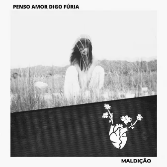 Maldição by Penso Amor Digo Fúria