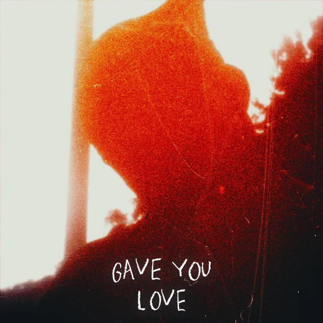 Gave you love