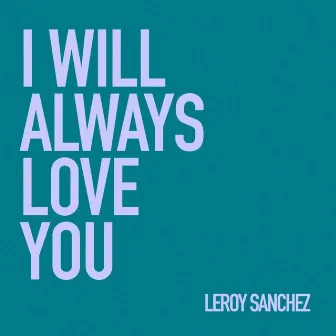 I Will Always Love You by Leroy Sanchez