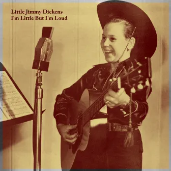 I'm Little but I'm Loud by Little Jimmy Dickens