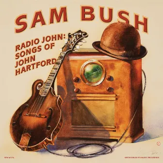 Radio John: Songs of John Hartford by Sam Bush